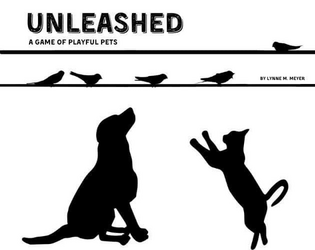 Unleashed   - In this GM-optional cooperative TTRPG, two best friends - one cat, and one dog - set out for a day of adventure. 