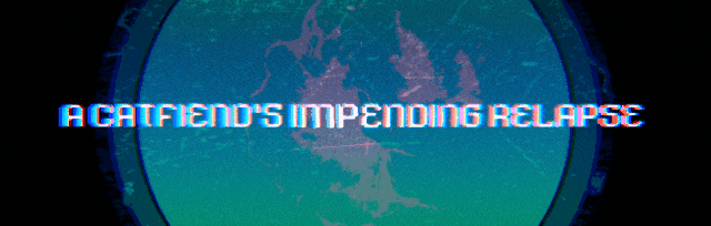 A Catfiend's Impending Relapse