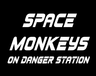 Space Monkeys on Danger Station   - A one page tabletop RPG about monkeys solving problems and eating bananas on a space station. 