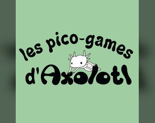 Les Pico-games d'Axolotl   - Une collection de pico-games tendres, drôles, délirants… 