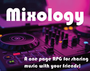 Mixology!   - Mixology is a one page RPG made for sharing music with your friends in a fast and fun way! 