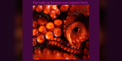 Cover image for You wake up because your tentacle hurts.