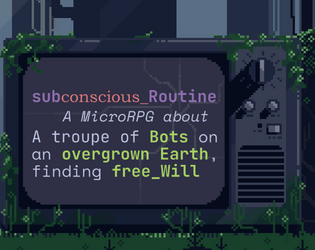 subconscious_Routine   - Bots on an overgrown Earth, finding free will. 