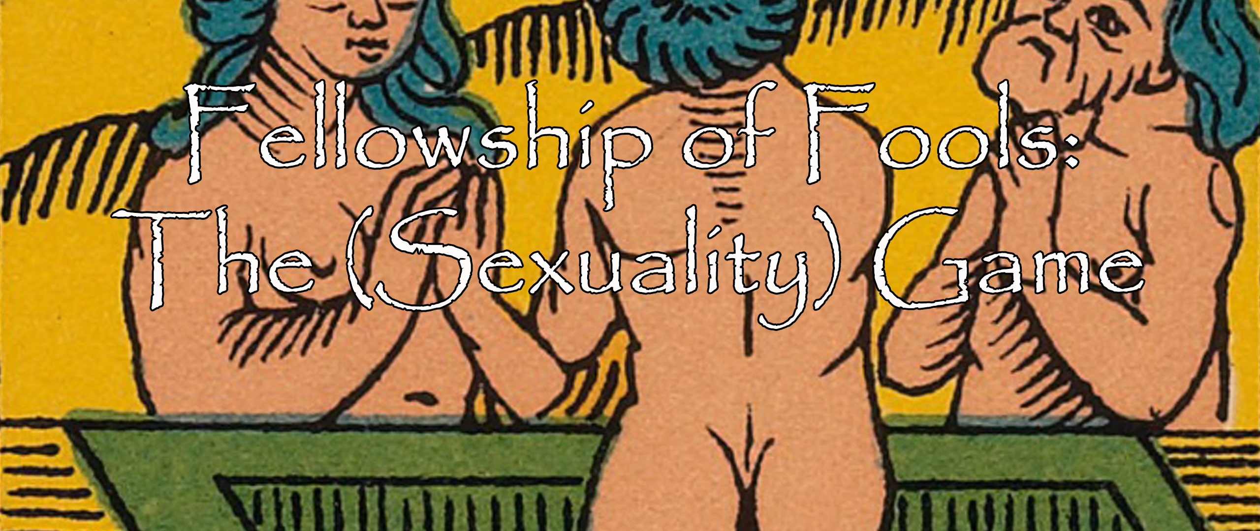 Fellowship of Fools: The (Sexuality) Game