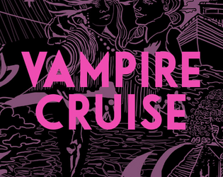 Vampire Cruise   - A rules-light adventure vacation ttrpg with maps, mummies, every kind of vampire, and a dance club. 