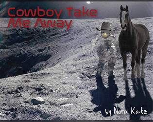 Cowboy Take Me Away   - a role-playing game about growing something wild and unruly 