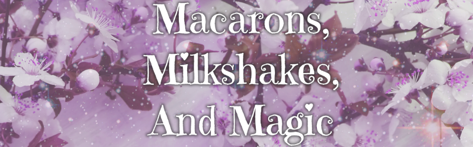 Macarons, Milkshakes, And Magic