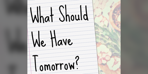 Cover image for What Should We Have Tomorrow? Quick Meal Edition