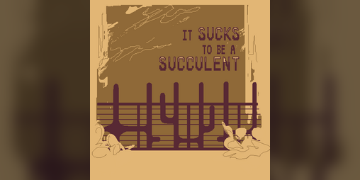 Cover image for it SUCKS to be a SUCCULENT