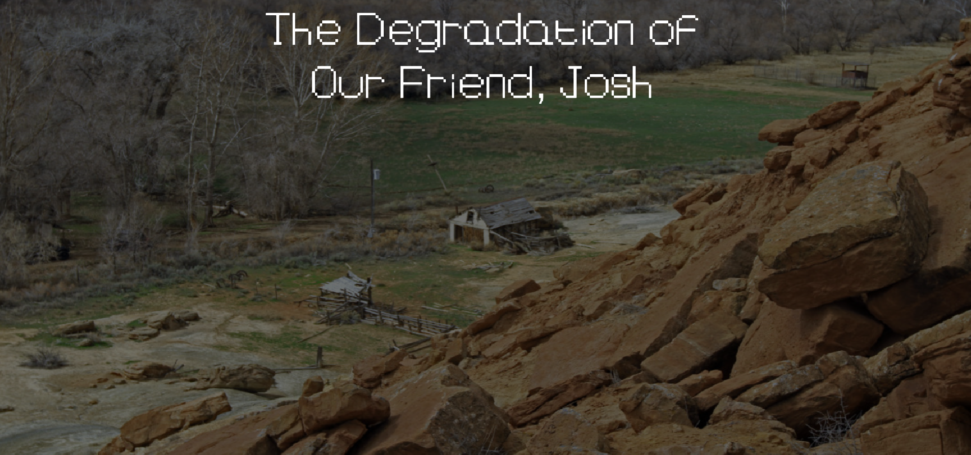 The Degradation of Our Friend, Josh