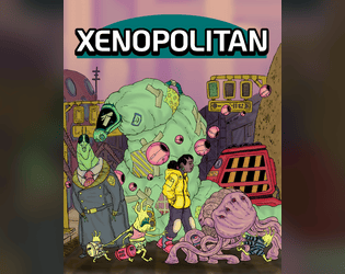 Xenopolitan   - A TTRPG about everyday life in an alien metropolis. 