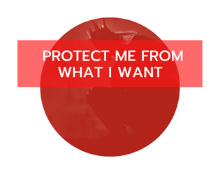 Protect Me From What I Want   - a game about desire, for two players 