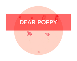 Dear Poppy   - a game about tending to a loved one after they transform into a handful of seeds 