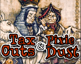 Tax Cuts & Pixie Dust   - Backstab, connive and magic your butt onto the fairy throne in this micro-RPG! 
