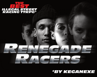Renegade Racers   - The best illegal street racing ttrpg*    *by KeganExe 