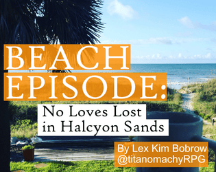 BEACH EPISODE: No Loves Lost in Halcyon Sands   - A Downtime TTRPG About Rest 