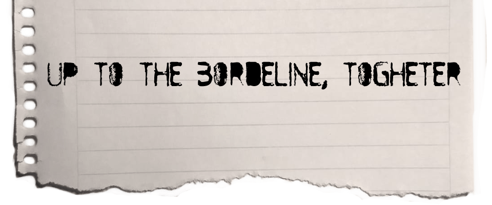 UP TO THE BORDERLINE, TOGETHER