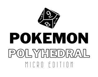 Pokemon Polyhedral: Micro Edition   - Catch Pokemon. Fill your Pokedex. Battle other Trainers. (Solo RPG, A6 Size) 