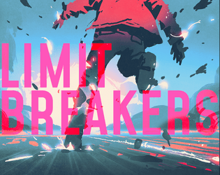LIMIT BREAKERS   - TTRPG about powerful heroes going over their limits and building their bonds together 