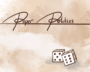 Paper Politics   - A roleplaying game of absurd diplomacy for 3+ players. 