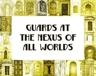 Guards At The Nexus Of All Worlds   - Short, light, cooperative TTRPG/improv game about travelling between worlds (no GM, no stats) 