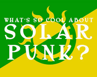 What's So Cool About SolarPunk?   - A simple #WSCA game about living in a solarpunk world 