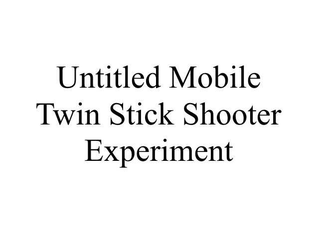 Untitled Mobile Twin Stick Shooter Experiment
