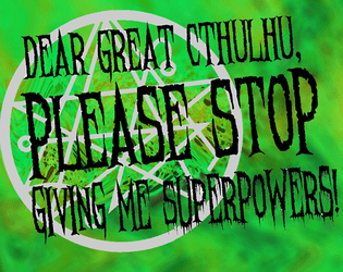 Dear Great Cthulhu, PLEASE Stop Giving Me Superpowers!  