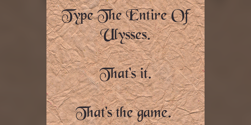 Cover image for Type The Entire Of Ulysses. That's it. That's the game.