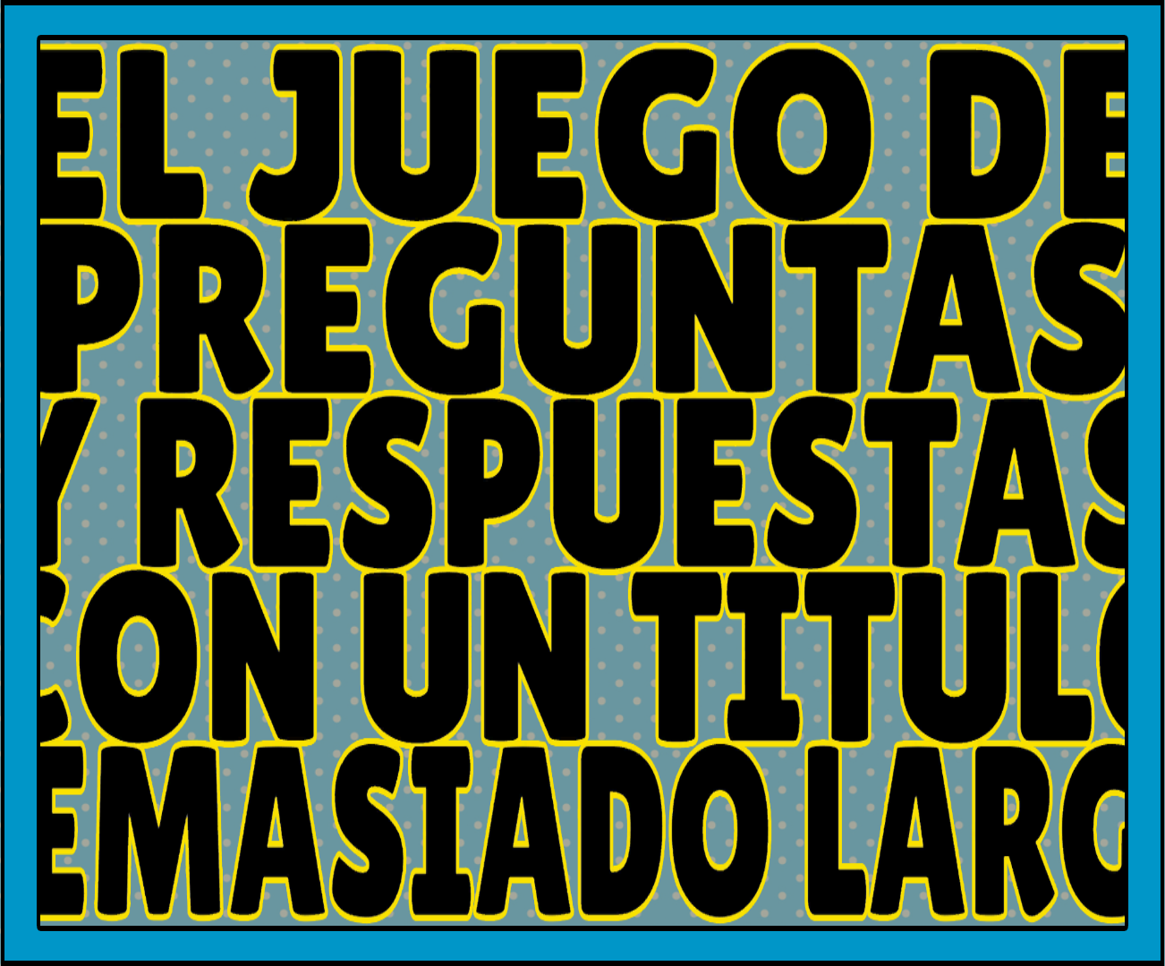 El Juego de Preguntas y Respuestas Sobre Cosas Demasiado Largas