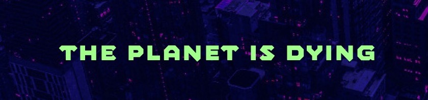 The Planet Is Dying