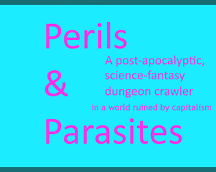 Perils & Parasites   - A post-apocalyptic, science-fantasy dungeon crawler in a world ruined by capitalism 