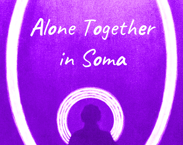 Alone Together in Soma