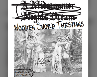 Wooden Sword Thespians   - A 'Thirsty Sword Lesbians' setting for high school drama kids 