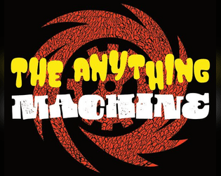 The Anything Machine   - A tabletop role-playing game for any genre of story. 
