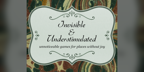 Cover image for Invisible & Understimulated: Unnoticeable Games for Places Without Joy