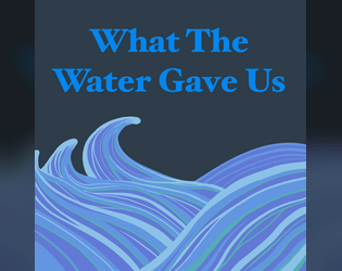 What The Water Gave Us   - A storytelling game about strange water and stranger gifts 