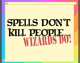 Spells Don't Kill People, Wizards Do  