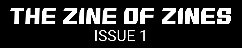 THE ZINE OF ZINES - ISSUE 1