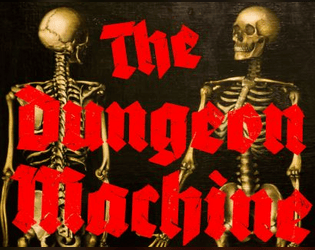 The Dungeon Machine   - Mash 'em, crunch 'em, grind 'em up. A tabletop roleplaying game. 