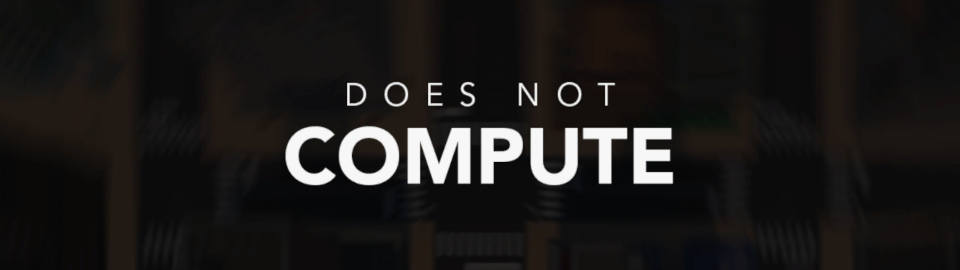 Does Not Compute
