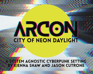 Arcon   - System agnostic cyberpunk setting in a city of neon daylight 