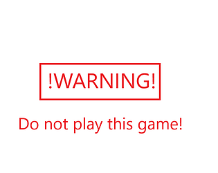 !WARNING! Do not play this game