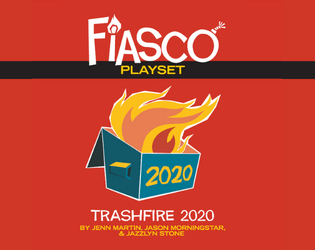 Fiasco Playset - Trashfire 2020   - a Fiasco playset for Uncertain Times 