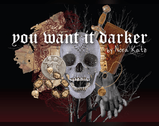 You Want It Darker   - a role-playing game about music, dying, and resisting the inevitable 