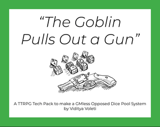 The Goblin Pulls Out A Gun - A TTRPG Tech Pack   - A TTRPG Tech Pack for a GMless Opposed Dice Pool System 