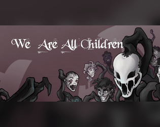 We Are All Children   - This is a different take on an RPG, with characters confronting existential crises in the forms of monstrous creatures 