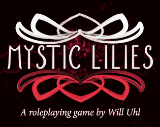 Mystic Lilies   - A roleplaying game about vengeful witches and dark manipulation. 