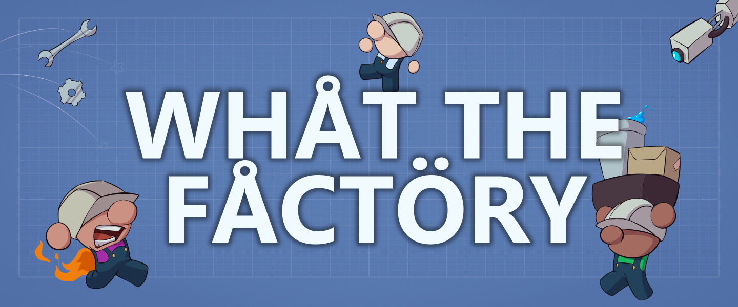 What the Factory!
