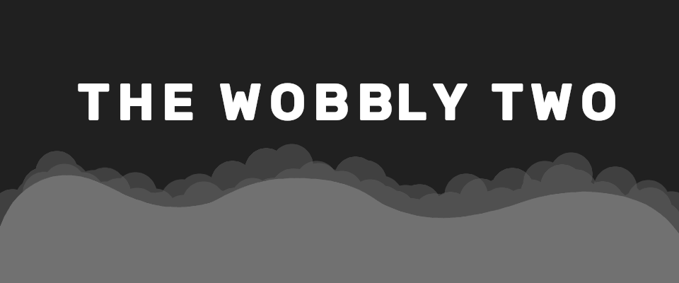 The Wobbly Two
